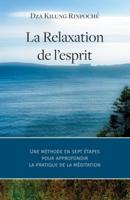 La Relaxation de l'esprit : Une méthode en sept étapes pour approfondir la pratique de la méditation