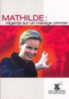 Mathilde : Regards Sur Un Mariage Princier