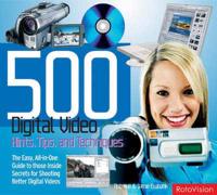 500 Digital Video Hints, Tips, and Techniques