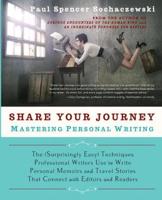 Share Your Journey: Mastering Personal Writing: The (Surprisingly Easy) Techniques Professional Writers Use to Write Personal Memoirs and Travel Stories That Connect with Editors and Readers