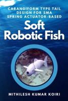 Carangiform Type Tail Design for Sma Spring Actuator-Based Soft Robotic Fish