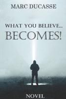 What You Believe... Becomes!