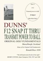 DUNNS' F12 SNAP IT THRU ORIGINAL GOLF FUNDAMENTALS MUSSELBURGH SCOTLAND: TRANSMIT POWER TO BALL AT IMPACT MUST BEAR BACK