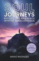 SOUL JOURNEYS : Beyond Time and Space with the Superconscious