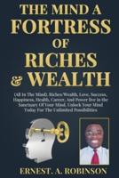 THE MIND A FORTRESS OF RICHES & WEALTH: All In The Mind: Riches/Wealth, Love, Success, Happiness, Health, Career, And Power live in the Sanctuary Of Your Mind. Unlock Your Mind Today For The Unlimi