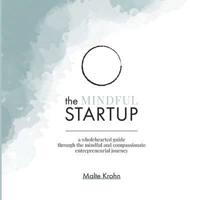 The Mindful Startup: A Wholehearted Guide Through the Mindful and Compassionate Entrepreneurial Journey