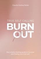 Burnout True Self Calling : Your Chakra Healing Guide to Burnout and finding your True Self