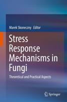 Stress Response Mechanisms in Fungi : Theoretical and Practical Aspects