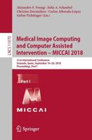 Medical Image Computing and Computer Assisted Intervention - MICCAI 2018 : 21st International Conference, Granada, Spain, September 16-20, 2018, Proceedings, Part I