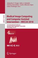 Medical Image Computing and Computer Assisted Intervention - MICCAI 2018 : 21st International Conference, Granada, Spain, September 16-20, 2018, Proceedings, Part IV