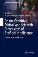 On the Cognitive, Ethical, and Scientific Dimensions of Artificial Intelligence : Themes from IACAP 2016