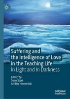 Suffering and the Intelligence of Love in the Teaching Life : In Light and In Darkness