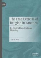 The Free Exercise of Religion in America : Its Original Constitutional Meaning