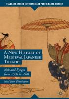 A New History of Medieval Japanese Theatre : Noh and Kyōgen from 1300 to 1600