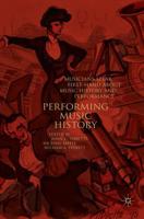 Performing Music History : Musicians Speak First-Hand about Music History and Performance