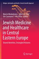 Jewish Medicine and Healthcare in Central Eastern Europe : Shared Identities, Entangled Histories