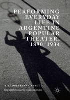 Performing Everyday Life in Argentine Popular Theater, 1890-1934