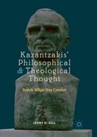 Kazantzakis' Philosophical and Theological Thought : Reach What You Cannot