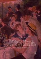 Performing Intimacies with Hawthorne, Austen, Wharton, and George Eliot : A Microsocial Approach