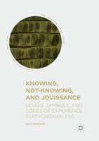 Knowing, Not-Knowing, and Jouissance : Levels, Symbols, and Codes of Experience in Psychoanalysis