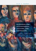 Allegories for Psychotherapy, Teaching, and Supervision : Windows, Landscapes, and Questions for the Traveler
