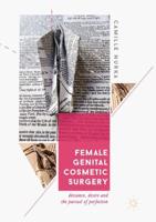 Female Genital Cosmetic Surgery : Deviance, Desire and the Pursuit of Perfection