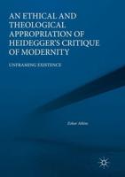 An Ethical and Theological Appropriation of Heidegger's Critique of Modernity : Unframing Existence