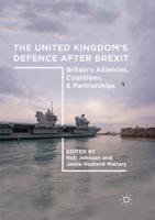 The United Kingdom's Defence After Brexit : Britain's Alliances, Coalitions, and Partnerships