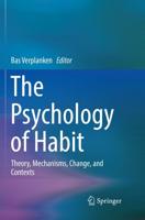 The Psychology of Habit : Theory, Mechanisms, Change, and Contexts