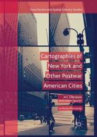 Cartographies of New York and Other Postwar American Cities : Art, Literature and Urban Spaces