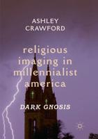 Religious Imaging in Millennialist America : Dark Gnosis