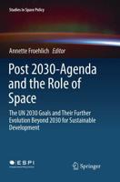 Post 2030-Agenda and the Role of Space : The UN 2030 Goals and Their Further Evolution Beyond 2030 for Sustainable Development