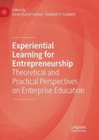 Experiential Learning for Entrepreneurship : Theoretical and Practical Perspectives on Enterprise Education
