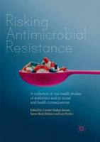 Risking Antimicrobial Resistance : A collection of one-health studies of antibiotics and its social and health consequences
