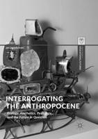 Interrogating the Anthropocene : Ecology, Aesthetics, Pedagogy, and the Future in Question
