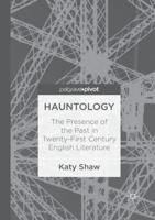 Hauntology : The Presence of the Past in Twenty-First Century English Literature