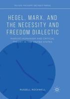 Hegel, Marx, and the Necessity and Freedom Dialectic : Marxist-Humanism and Critical Theory in the United States