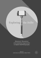 Exploring the Selfie : Historical, Theoretical, and Analytical Approaches to Digital Self-Photography