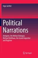 Political Narrations : Antigone, the Melian Dialogue, Michael Kohlhaas, the Grand Inquisitor and Ragtime
