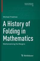 A History of Folding in Mathematics : Mathematizing the Margins