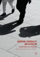 Migration, Temporality, and Capitalism : Entangled Mobilities across Global Spaces