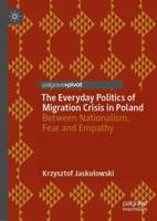 The Everyday Politics of Migration Crisis in Poland : Between Nationalism, Fear and Empathy