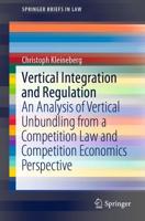 Vertical Integration and Regulation : An Analysis of Vertical Unbundling from a Competition Law and Competition Economics Perspective