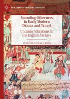 Sounding Otherness in Early Modern Drama and Travel : Uncanny Vibrations in the English Archive
