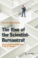 The Rise of the Scientist-Bureaucrat : Survival Guide for Researchers in the 21st Century