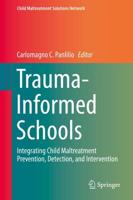 Trauma-Informed Schools : Integrating Child Maltreatment Prevention, Detection, and Intervention