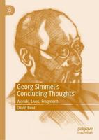 Georg Simmel's Concluding Thoughts : Worlds, Lives, Fragments