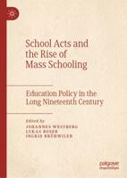 School Acts and the Rise of Mass Schooling : Education Policy in the Long Nineteenth Century