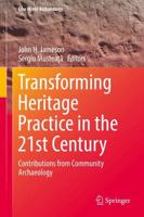 Transforming Heritage Practice in the 21st Century : Contributions from Community Archaeology