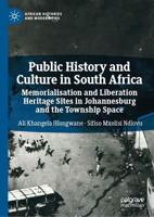 Public History and Culture in South Africa : Memorialisation and Liberation Heritage Sites in Johannesburg and the Township Space